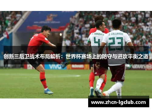 创新三后卫战术布局解析：世界杯赛场上的防守与进攻平衡之道
