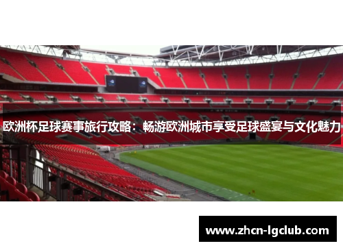 欧洲杯足球赛事旅行攻略：畅游欧洲城市享受足球盛宴与文化魅力