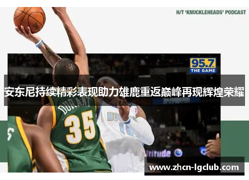 安东尼持续精彩表现助力雄鹿重返巅峰再现辉煌荣耀