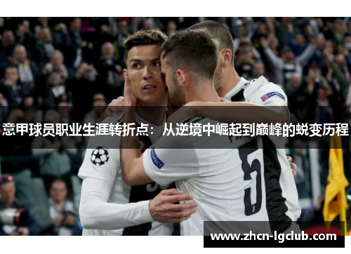 意甲球员职业生涯转折点：从逆境中崛起到巅峰的蜕变历程