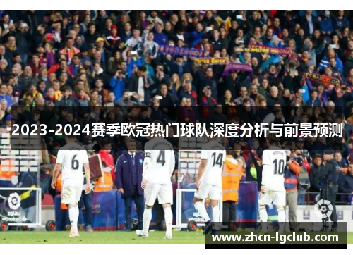 2023-2024赛季欧冠热门球队深度分析与前景预测