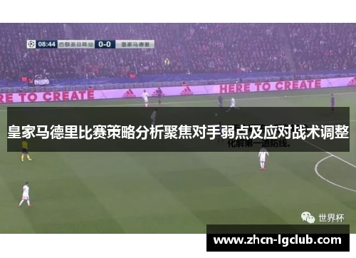 皇家马德里比赛策略分析聚焦对手弱点及应对战术调整