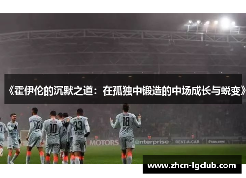 《霍伊伦的沉默之道：在孤独中锻造的中场成长与蜕变》