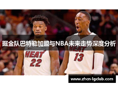 掘金队巴特勒加盟与NBA未来走势深度分析