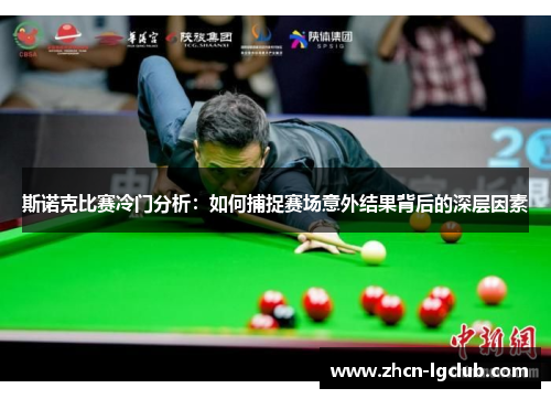 斯诺克比赛冷门分析：如何捕捉赛场意外结果背后的深层因素