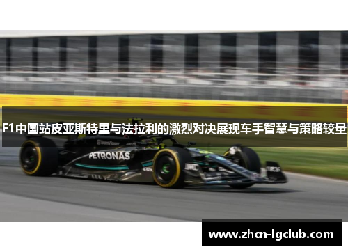 F1中国站皮亚斯特里与法拉利的激烈对决展现车手智慧与策略较量