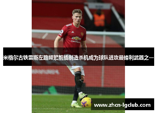 米格尔古铁雷斯左路频繁前插制造杀机成为球队进攻最锋利武器之一 米格尔古铁雷斯左路频繁前插制造杀机成为球队进攻最锋利武器之一